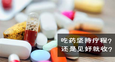 吃药，坚持疗程？还是见好就收？